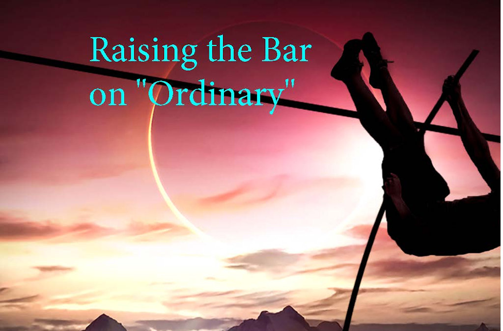 Raising the Bar on “Ordinary”