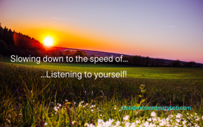 Slowing Down to the Speed of…Listening to Yourself!